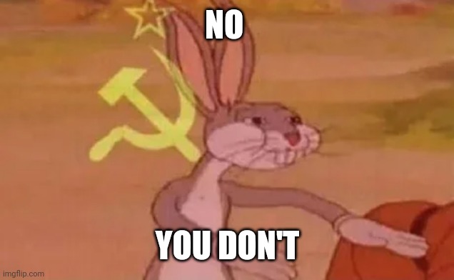 Bugs bunny communist | NO YOU DON'T | image tagged in bugs bunny communist | made w/ Imgflip meme maker