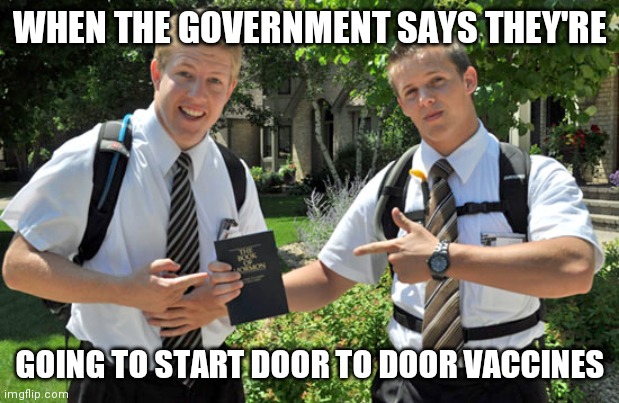 Vaccine |  WHEN THE GOVERNMENT SAYS THEY'RE; GOING TO START DOOR TO DOOR VACCINES | image tagged in jehovahs witness | made w/ Imgflip meme maker