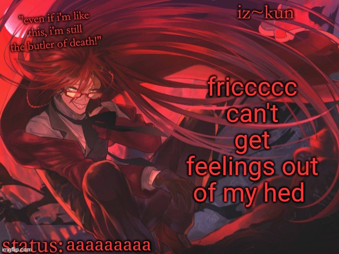 oBsEsSeD | friccccc can't get feelings out of my hed; aaaaaaaaa | image tagged in iz-kun's grell sutcliff temp | made w/ Imgflip meme maker