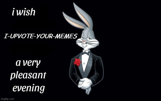 I wish all the X a very pleasant evening | I-UPVOTE-YOUR-MEMES | image tagged in i wish all the x a very pleasant evening | made w/ Imgflip meme maker