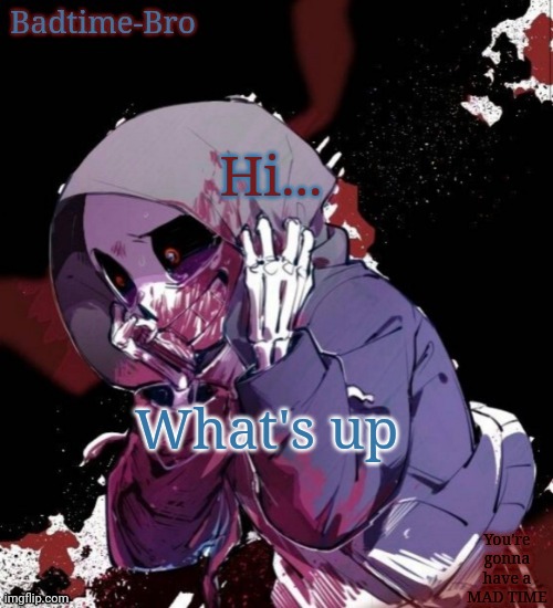 If you say the sky or the clouds or the ceiling I will kill you | Hi... What's up | image tagged in dusttale temp thing | made w/ Imgflip meme maker