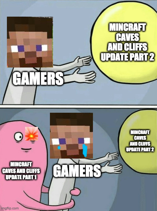 Running Away Balloon Meme | MINCRAFT CAVES AND CLIFFS UPDATE PART 2; GAMERS; MINCRAFT CAVES AND CLIFFS UPDATE PART 2; MINCRAFT CAVES AND CLIFFS UPDATE PART 1; GAMERS | image tagged in memes,running away balloon | made w/ Imgflip meme maker