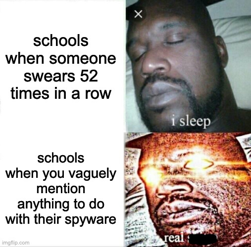 schools be like | schools when someone swears 52 times in a row; schools when you vaguely mention anything to do with their spyware | image tagged in memes,sleeping shaq | made w/ Imgflip meme maker
