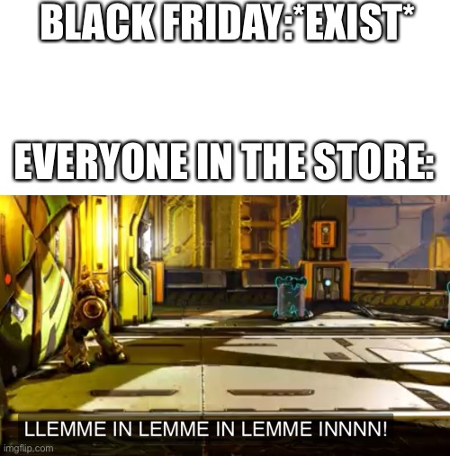Let me in | BLACK FRIDAY:*EXIST*; EVERYONE IN THE STORE: | image tagged in let me in | made w/ Imgflip meme maker