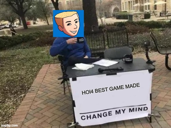 drew change my mind | HOI4 BEST GAME MADE | image tagged in memes | made w/ Imgflip meme maker