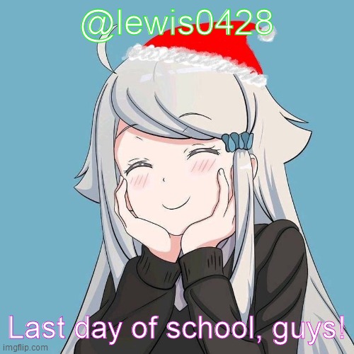 lewis0428 initial announcement temp | @lewis0428; Last day of school, guys! | made w/ Imgflip meme maker