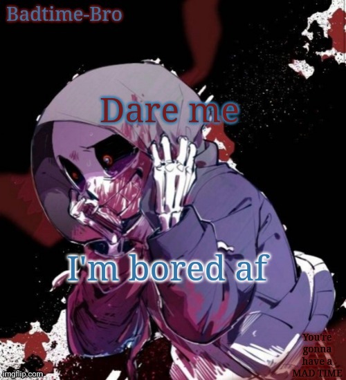Zjwjjdushwyehdhshwuhshdh | Dare me; I'm bored af | image tagged in dusttale temp thing | made w/ Imgflip meme maker
