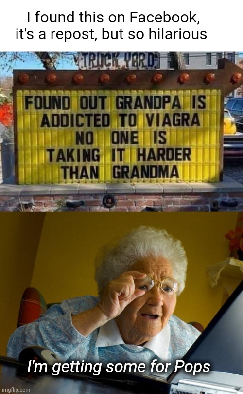 Viagra for Grandpa | I found this on Facebook, it's a repost, but so hilarious; I'm getting some for Pops | image tagged in memes,grandma finds the internet,grandma,grandpa | made w/ Imgflip meme maker