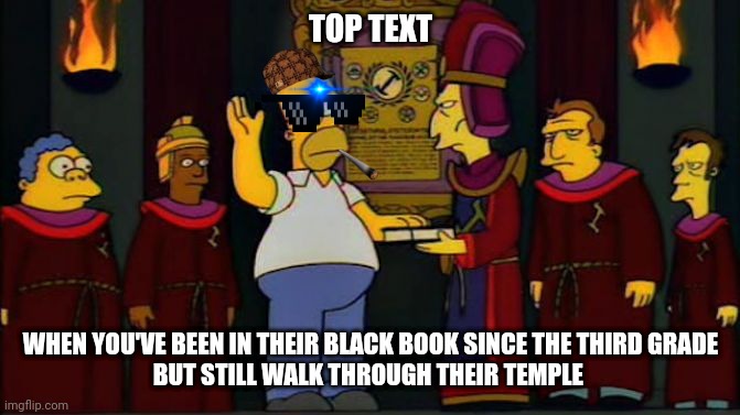 33 degrees of Deez nuts | TOP TEXT; WHEN YOU'VE BEEN IN THEIR BLACK BOOK SINCE THE THIRD GRADE
BUT STILL WALK THROUGH THEIR TEMPLE | image tagged in stonecutters,creature from black lagoon,the walking dead,corpse party,you can't defeat me,dead celebrities | made w/ Imgflip meme maker