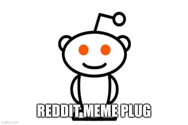 Reddit | REDDIT MEME PLUG | image tagged in reddit | made w/ Imgflip meme maker