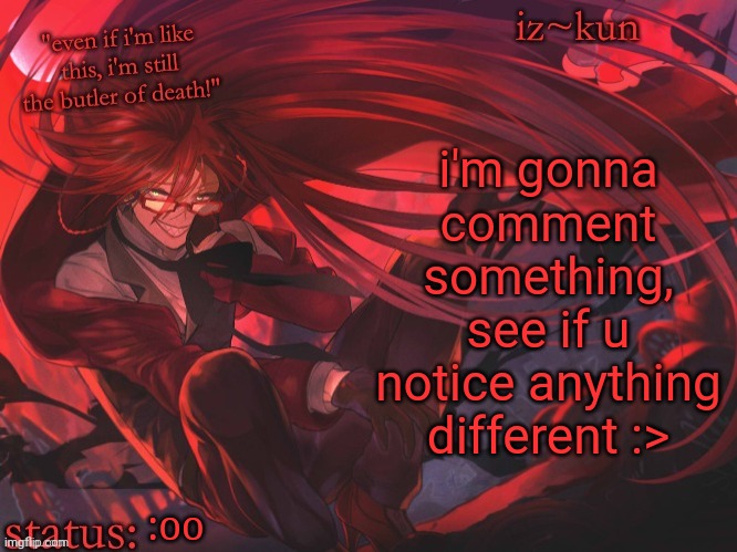eeeeeee i much happs | i'm gonna comment something, see if u notice anything different :>; :oo | image tagged in iz-kun's grell sutcliff temp | made w/ Imgflip meme maker