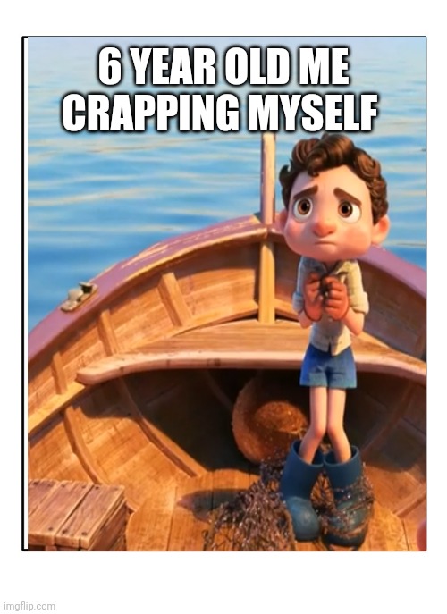 Me a couple of years ago | 6 YEAR OLD ME CRAPPING MYSELF | image tagged in luca,funny,pixar,disney | made w/ Imgflip meme maker