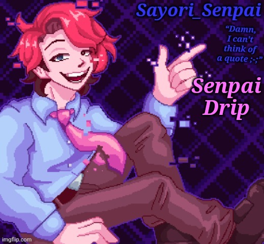 Sayori's Senpai temp but e | Senpai Drip | image tagged in sayori's senpai temp but e | made w/ Imgflip meme maker