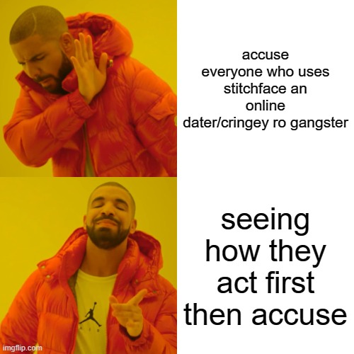 Drake Hotline Bling | accuse everyone who uses stitchface an online dater/cringey ro gangster; seeing how they act first then accuse | image tagged in memes,drake hotline bling | made w/ Imgflip meme maker