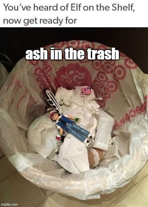 ash in the trash | ash in the trash | image tagged in ash in the trash | made w/ Imgflip meme maker