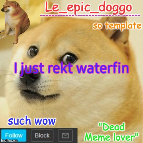Le_epic_doggo's dead meme temp | I just rekt waterfin | image tagged in le_epic_doggo's dead meme temp | made w/ Imgflip meme maker