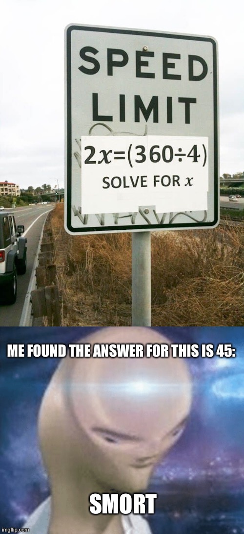 What the hell is this speed limit blocking? | ME FOUND THE ANSWER FOR THIS IS 45:; SMORT | image tagged in smort,memes,funny,funny vandalism,math,yeah this is big brain time | made w/ Imgflip meme maker