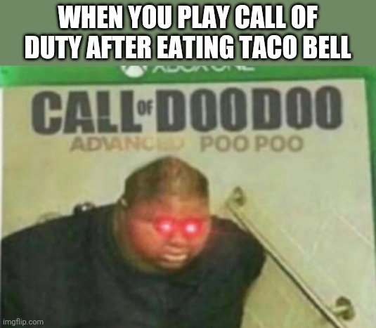 Call of DooDoo | WHEN YOU PLAY CALL OF DUTY AFTER EATING TACO BELL | image tagged in call of doodoo | made w/ Imgflip meme maker