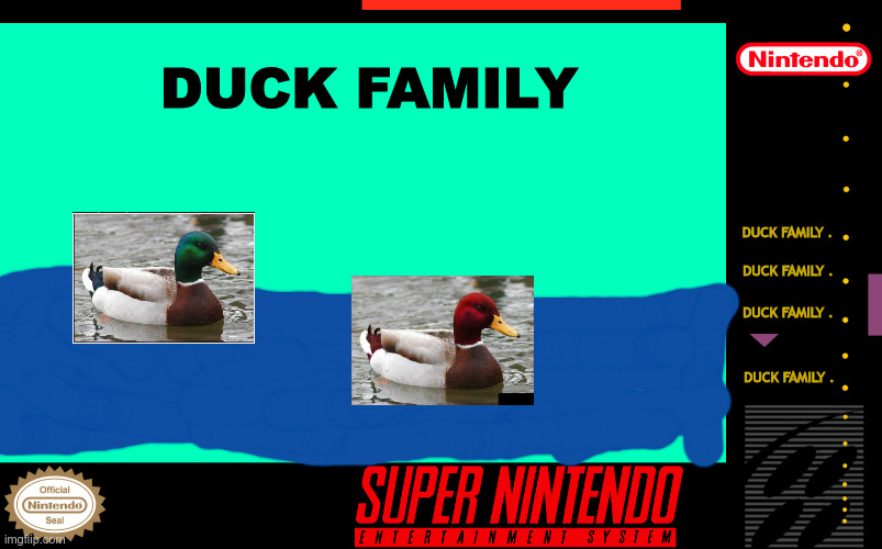 a | DUCK FAMILY; DUCK FAMILY . DUCK FAMILY . DUCK FAMILY . DUCK FAMILY . | image tagged in super nintendo box art | made w/ Imgflip meme maker