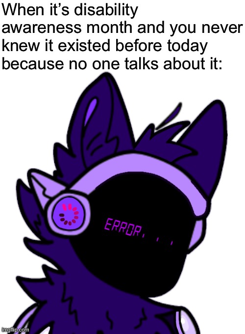 We really should be focusing on the fact no one knows about it | When it’s disability awareness month and you never knew it existed before today because no one talks about it: | made w/ Imgflip meme maker