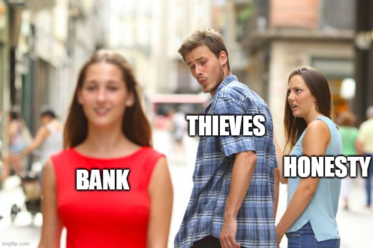Distracted Boyfriend | THIEVES; HONESTY; BANK | image tagged in memes,distracted boyfriend | made w/ Imgflip meme maker