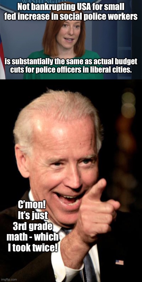 Not bankrupting USA for small fed increase in social police workers is substantially the same as actual budget cuts for police officers in l | image tagged in circle back psaki,memes,smilin biden | made w/ Imgflip meme maker