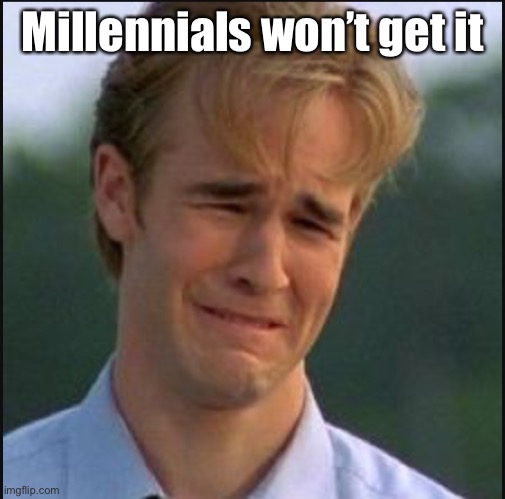 Sad man | Millennials won’t get it | image tagged in sad man | made w/ Imgflip meme maker
