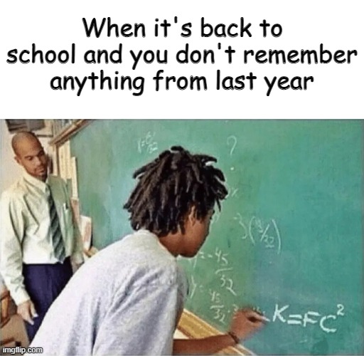 When it's back to school and you don't remember anything from last year | made w/ Imgflip meme maker