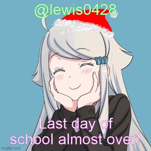 lewis0428 initial announcement temp | @lewis0428; Last day of school almost over! | made w/ Imgflip meme maker