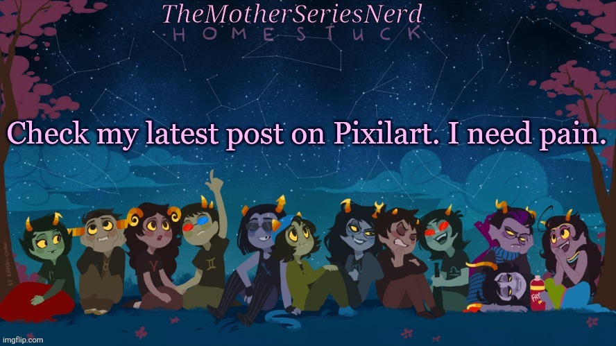PAIN | Check my latest post on Pixilart. I need pain. | image tagged in norah's homestuck temp | made w/ Imgflip meme maker