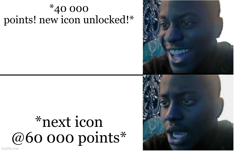 this be me rn | *40 000 points! new icon unlocked!*; *next icon @60 000 points* | image tagged in disappointed black guy,sad,points | made w/ Imgflip meme maker
