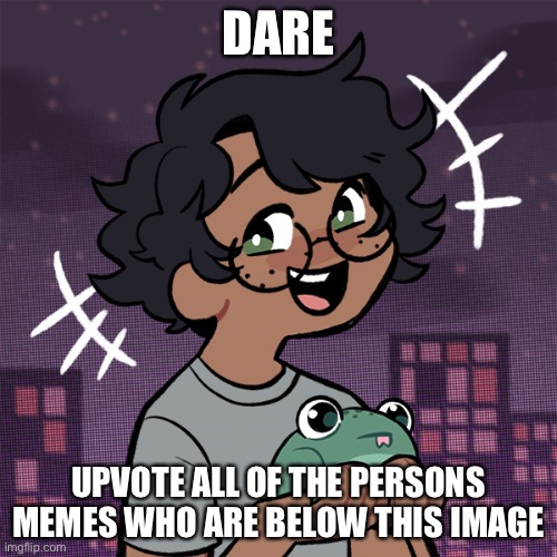 e | DARE; UPVOTE ALL OF THE PERSONS MEMES WHO ARE BELOW THIS IMAGE | image tagged in ram3n picrew | made w/ Imgflip meme maker