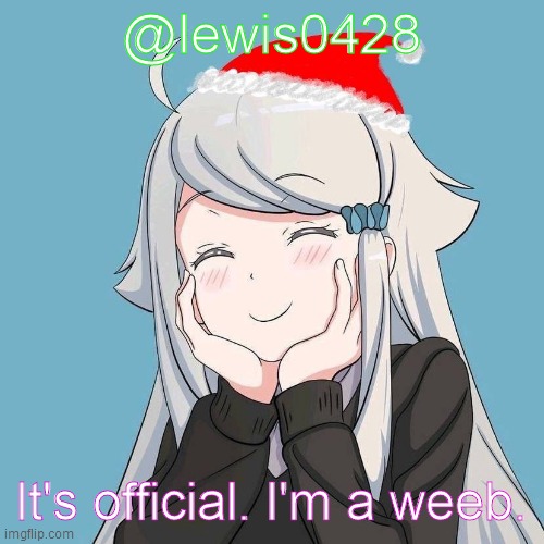 lewis0428 initial announcement temp | @lewis0428; It's official. I'm a weeb. | made w/ Imgflip meme maker