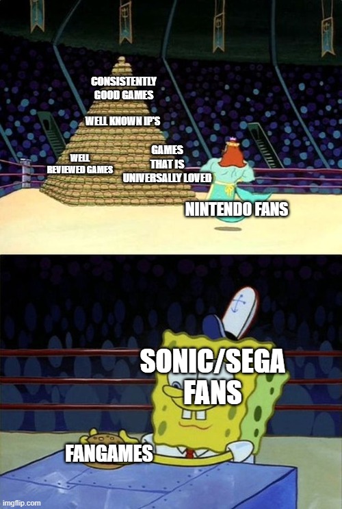 The one thing Sega/Sonic fans can gloat about to Nintendo fans | CONSISTENTLY GOOD GAMES; WELL KNOWN IP'S; GAMES THAT IS UNIVERSALLY LOVED; WELL REVIEWED GAMES; NINTENDO FANS; SONIC/SEGA FANS; FANGAMES | image tagged in spongebob burger,sonic the hedgehog,sonic,nintendo | made w/ Imgflip meme maker