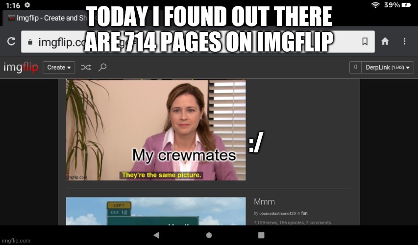 TODAY I FOUND OUT THERE ARE 714 PAGES ON IMGFLIP; :/ | image tagged in deargod | made w/ Imgflip meme maker