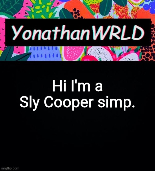 Hi I'm a Sly Cooper simp. | image tagged in yonathan's wrld | made w/ Imgflip meme maker