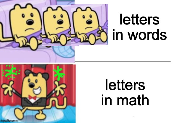 Now they make magic! | letters in words letters in math | image tagged in fancy wubbzy,math,algebra,variables | made w/ Imgflip meme maker