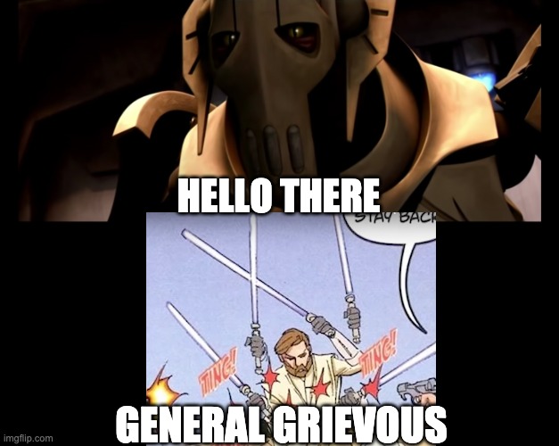 HELLO THERE; GENERAL GRIEVOUS | image tagged in hello there,star wars,meme | made w/ Imgflip meme maker