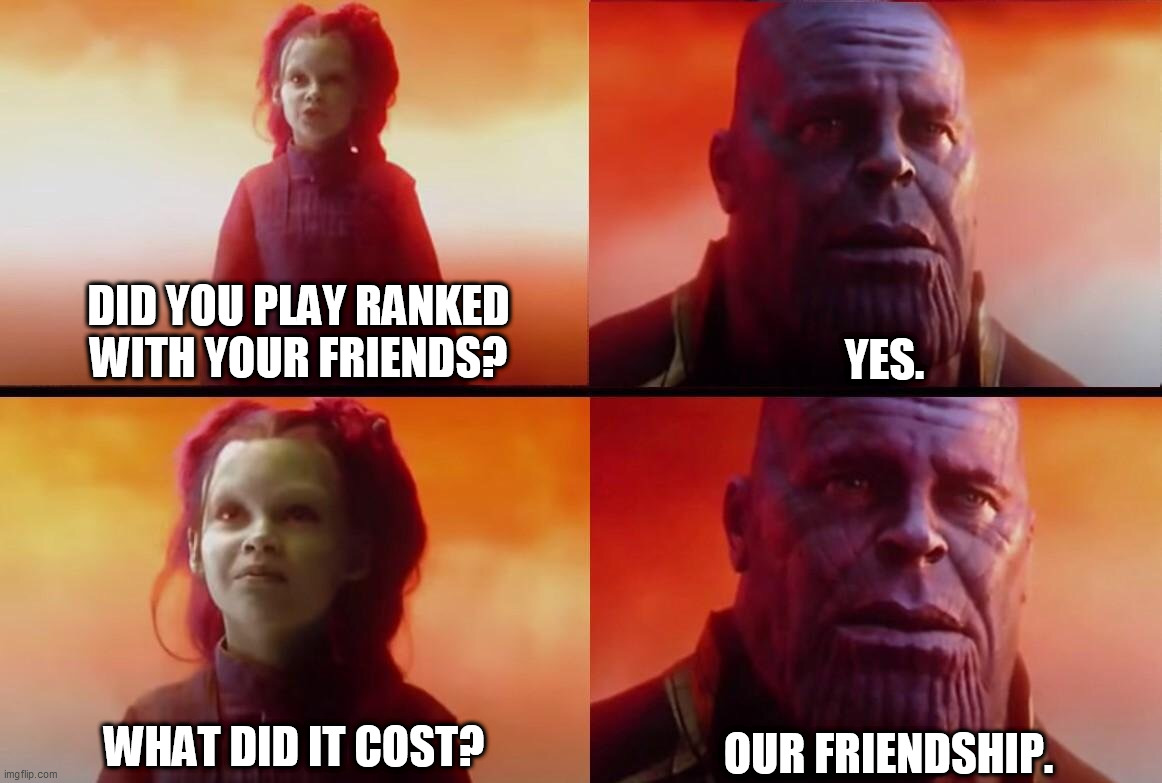 Thanos and young Gamora | YES. DID YOU PLAY RANKED WITH YOUR FRIENDS? OUR FRIENDSHIP. WHAT DID IT COST? | image tagged in what did it cost | made w/ Imgflip meme maker