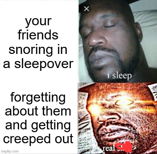 im gonna be passing over my bros points | your friends snoring in a sleepover; forgetting about them and getting creeped out | image tagged in memes,sleeping shaq | made w/ Imgflip meme maker
