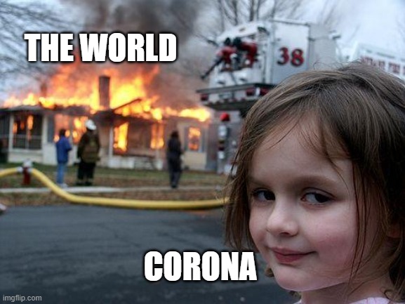 corona meme | THE WORLD; CORONA | image tagged in memes,disaster girl | made w/ Imgflip meme maker