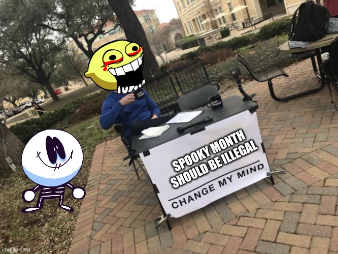 Spooky Month Meme | SPOOKY MONTH SHOULD BE ILLEGAL | image tagged in change my mind | made w/ Imgflip meme maker