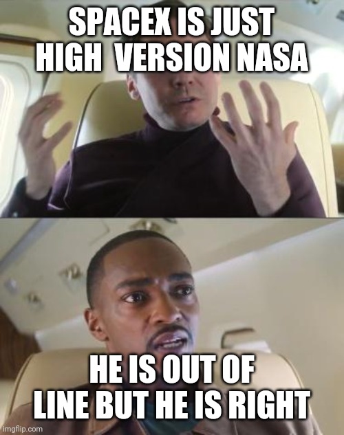 Out of line but he's right | SPACEX IS JUST HIGH  VERSION NASA; HE IS OUT OF LINE BUT HE IS RIGHT | image tagged in out of line but he's right | made w/ Imgflip meme maker