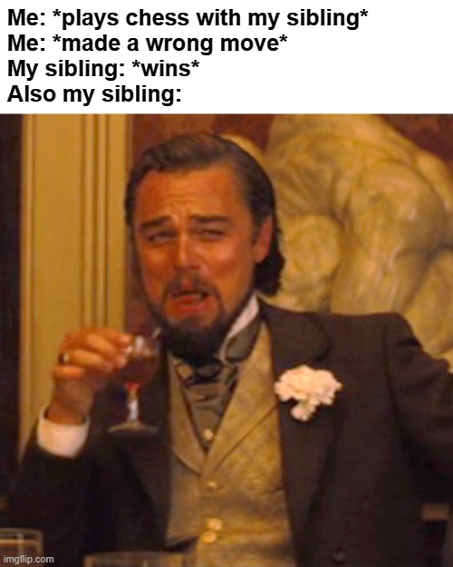 Chess Siblings | Me: *plays chess with my sibling*
Me: *made a wrong move*
My sibling: *wins*
Also my sibling: | image tagged in memes,laughing leo | made w/ Imgflip meme maker