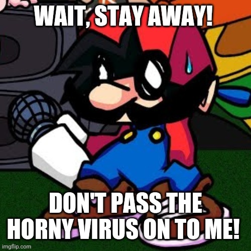WAIT, STAY AWAY! DON'T PASS THE HORNY VIRUS ON TO ME! | made w/ Imgflip meme maker