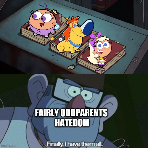 Fairly Anomalies? (I think NOT!!!!!) |  FAIRLY ODDPARENTS 
HATEDOM | image tagged in i have them all,gravity falls,the fairly oddparents,anomaly | made w/ Imgflip meme maker