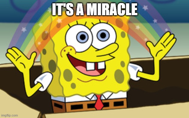 IT'S A MIRACLE | image tagged in spongebob magic | made w/ Imgflip meme maker