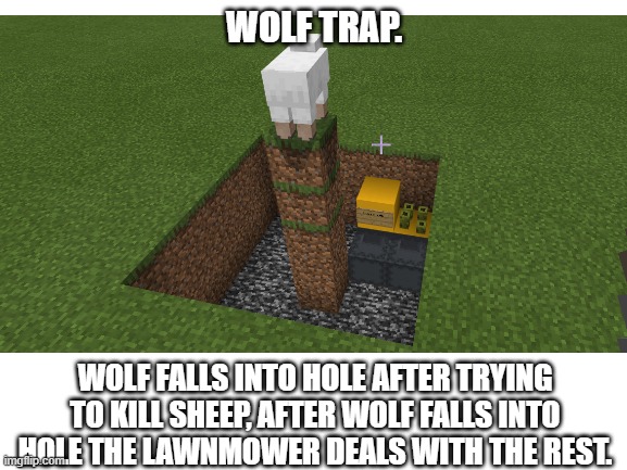 WOLF TRAP. WOLF FALLS INTO HOLE AFTER TRYING TO KILL SHEEP, AFTER WOLF FALLS INTO HOLE THE LAWNMOWER DEALS WITH THE REST. | image tagged in i am smort,genius,trap,it's a trap | made w/ Imgflip meme maker