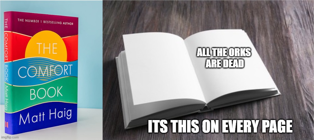 The Comfort Book | ALL THE ORKS
 ARE DEAD; ITS THIS ON EVERY PAGE | image tagged in the comfort book | made w/ Imgflip meme maker