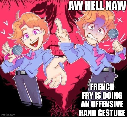 AW HELL NAW; FRENCH FRY IS DOING AN OFFENSIVE HAND GESTURE | made w/ Imgflip meme maker